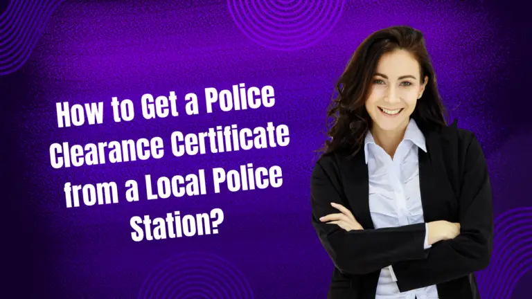 How to Get a Police Clearance Certificate from a Local Police Station?